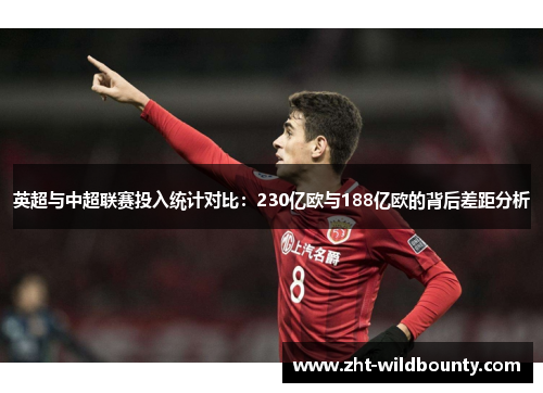 英超与中超联赛投入统计对比：230亿欧与188亿欧的背后差距分析