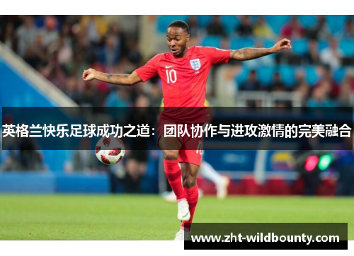 英格兰快乐足球成功之道：团队协作与进攻激情的完美融合