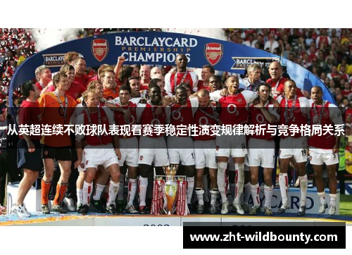 从英超连续不败球队表现看赛季稳定性演变规律解析与竞争格局关系