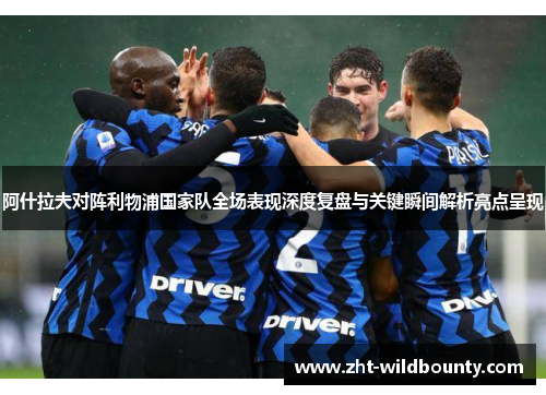 阿什拉夫对阵利物浦国家队全场表现深度复盘与关键瞬间解析亮点呈现